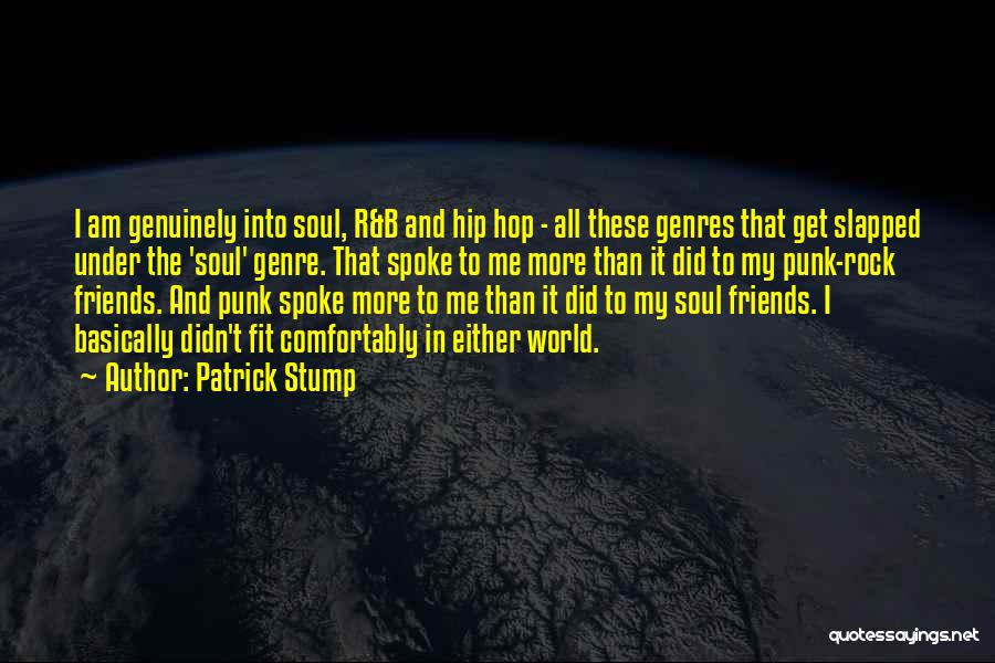 Patrick Stump Quotes: I Am Genuinely Into Soul, R&b And Hip Hop - All These Genres That Get Slapped Under The 'soul' Genre.