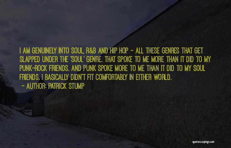 Patrick Stump Quotes: I Am Genuinely Into Soul, R&b And Hip Hop - All These Genres That Get Slapped Under The 'soul' Genre.