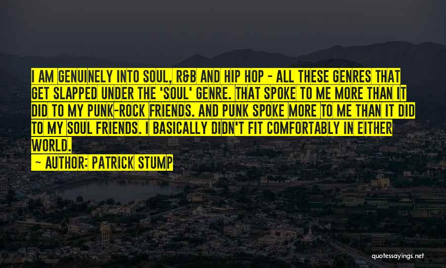 Patrick Stump Quotes: I Am Genuinely Into Soul, R&b And Hip Hop - All These Genres That Get Slapped Under The 'soul' Genre.