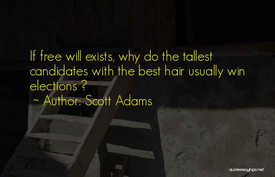 Scott Adams Quotes: If Free Will Exists, Why Do The Tallest Candidates With The Best Hair Usually Win Elections ?