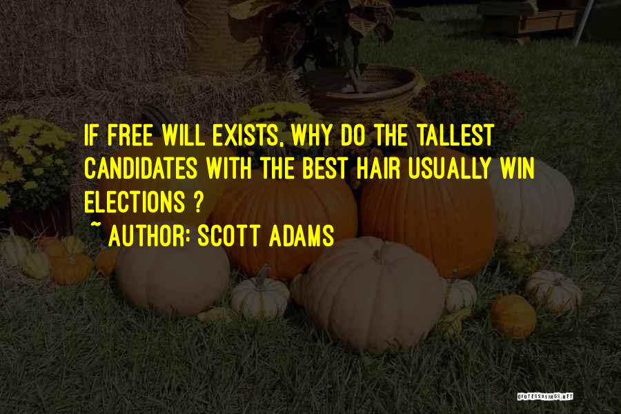 Scott Adams Quotes: If Free Will Exists, Why Do The Tallest Candidates With The Best Hair Usually Win Elections ?