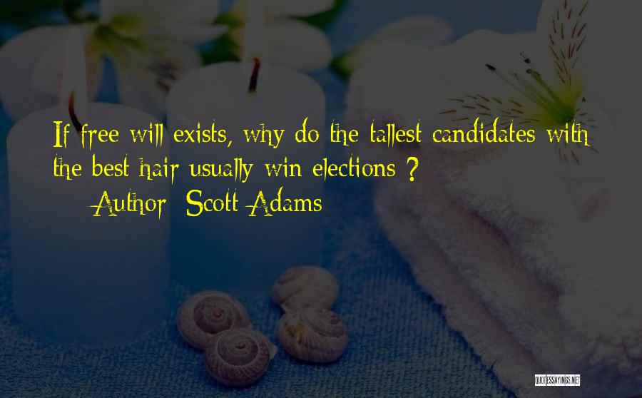 Scott Adams Quotes: If Free Will Exists, Why Do The Tallest Candidates With The Best Hair Usually Win Elections ?