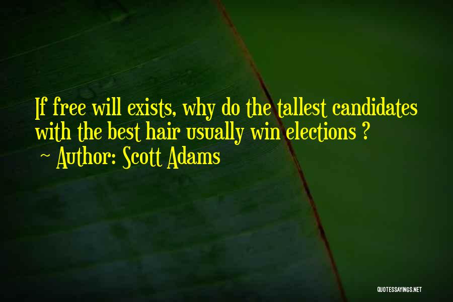 Scott Adams Quotes: If Free Will Exists, Why Do The Tallest Candidates With The Best Hair Usually Win Elections ?