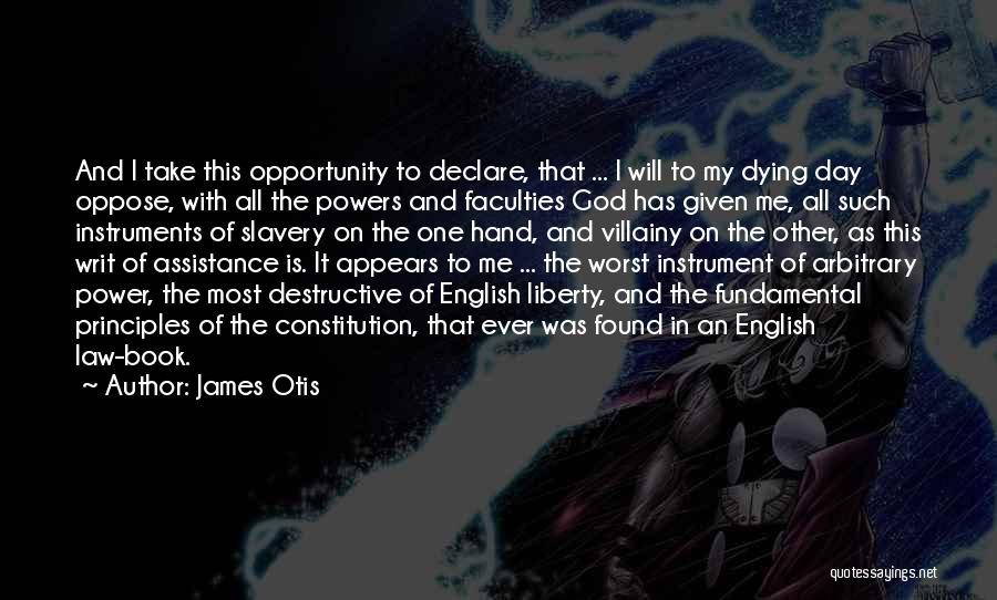 James Otis Quotes: And I Take This Opportunity To Declare, That ... I Will To My Dying Day Oppose, With All The Powers