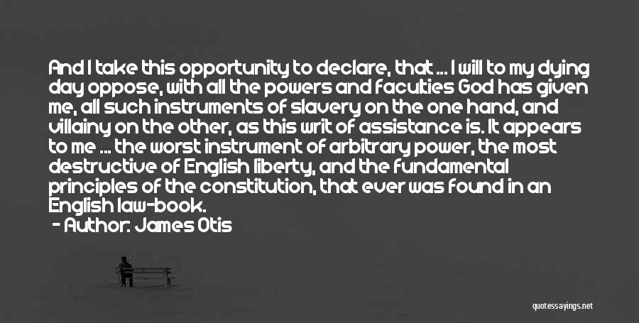 James Otis Quotes: And I Take This Opportunity To Declare, That ... I Will To My Dying Day Oppose, With All The Powers