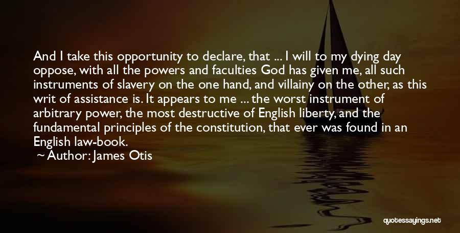 James Otis Quotes: And I Take This Opportunity To Declare, That ... I Will To My Dying Day Oppose, With All The Powers