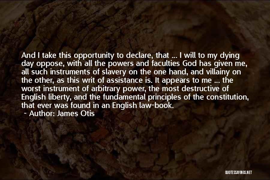 James Otis Quotes: And I Take This Opportunity To Declare, That ... I Will To My Dying Day Oppose, With All The Powers