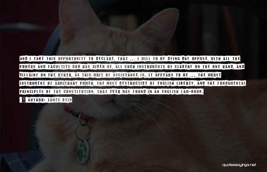 James Otis Quotes: And I Take This Opportunity To Declare, That ... I Will To My Dying Day Oppose, With All The Powers
