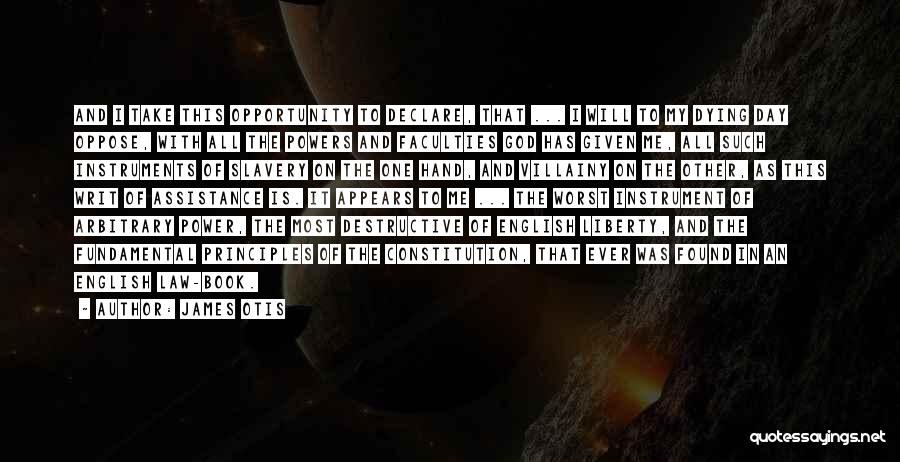 James Otis Quotes: And I Take This Opportunity To Declare, That ... I Will To My Dying Day Oppose, With All The Powers