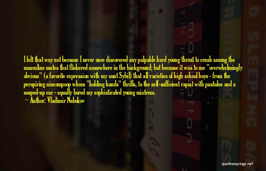 Vladimir Nabokov Quotes: I Felt That Way Not Because I Never Once Discovered Any Palpable Hard Young Throat To Crush Among The Masculine