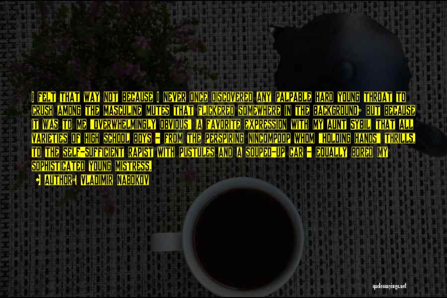 Vladimir Nabokov Quotes: I Felt That Way Not Because I Never Once Discovered Any Palpable Hard Young Throat To Crush Among The Masculine
