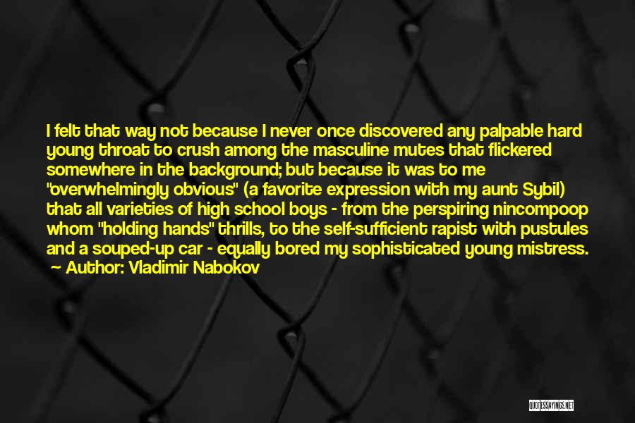 Vladimir Nabokov Quotes: I Felt That Way Not Because I Never Once Discovered Any Palpable Hard Young Throat To Crush Among The Masculine