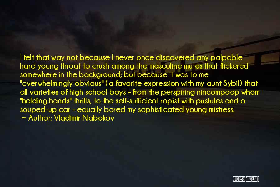 Vladimir Nabokov Quotes: I Felt That Way Not Because I Never Once Discovered Any Palpable Hard Young Throat To Crush Among The Masculine