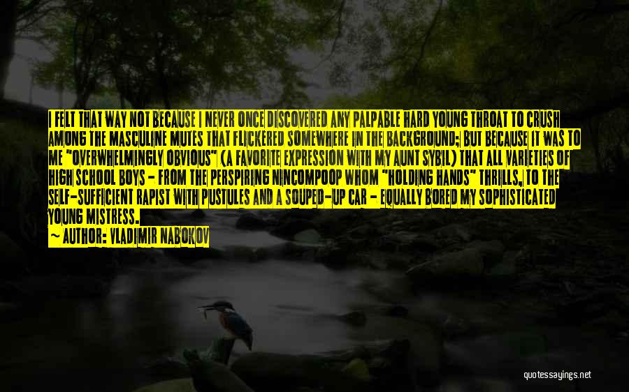 Vladimir Nabokov Quotes: I Felt That Way Not Because I Never Once Discovered Any Palpable Hard Young Throat To Crush Among The Masculine