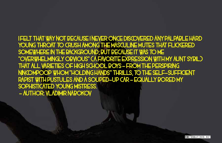 Vladimir Nabokov Quotes: I Felt That Way Not Because I Never Once Discovered Any Palpable Hard Young Throat To Crush Among The Masculine
