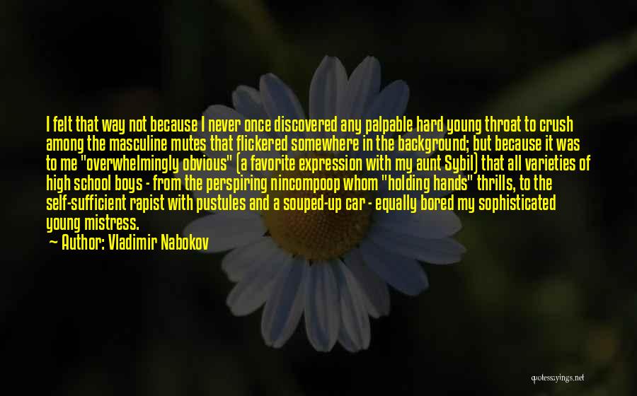 Vladimir Nabokov Quotes: I Felt That Way Not Because I Never Once Discovered Any Palpable Hard Young Throat To Crush Among The Masculine