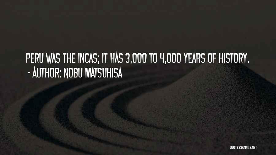 Nobu Matsuhisa Quotes: Peru Was The Incas; It Has 3,000 To 4,000 Years Of History.