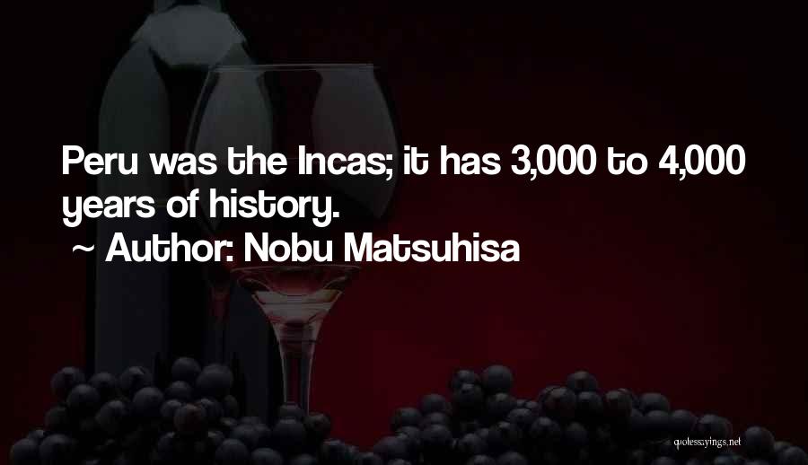 Nobu Matsuhisa Quotes: Peru Was The Incas; It Has 3,000 To 4,000 Years Of History.