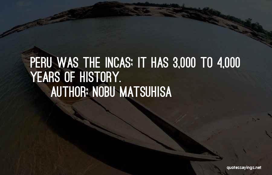 Nobu Matsuhisa Quotes: Peru Was The Incas; It Has 3,000 To 4,000 Years Of History.