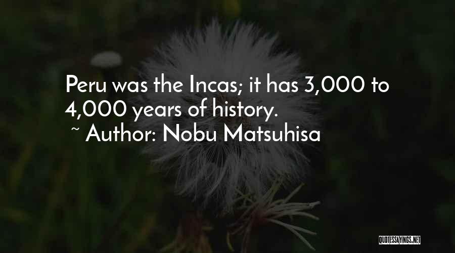 Nobu Matsuhisa Quotes: Peru Was The Incas; It Has 3,000 To 4,000 Years Of History.