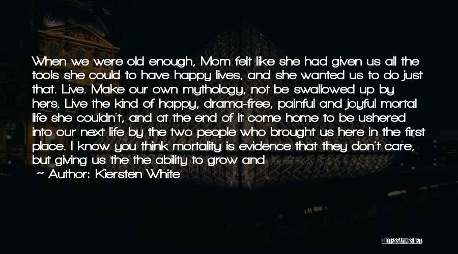 Kiersten White Quotes: When We Were Old Enough, Mom Felt Like She Had Given Us All The Tools She Could To Have Happy