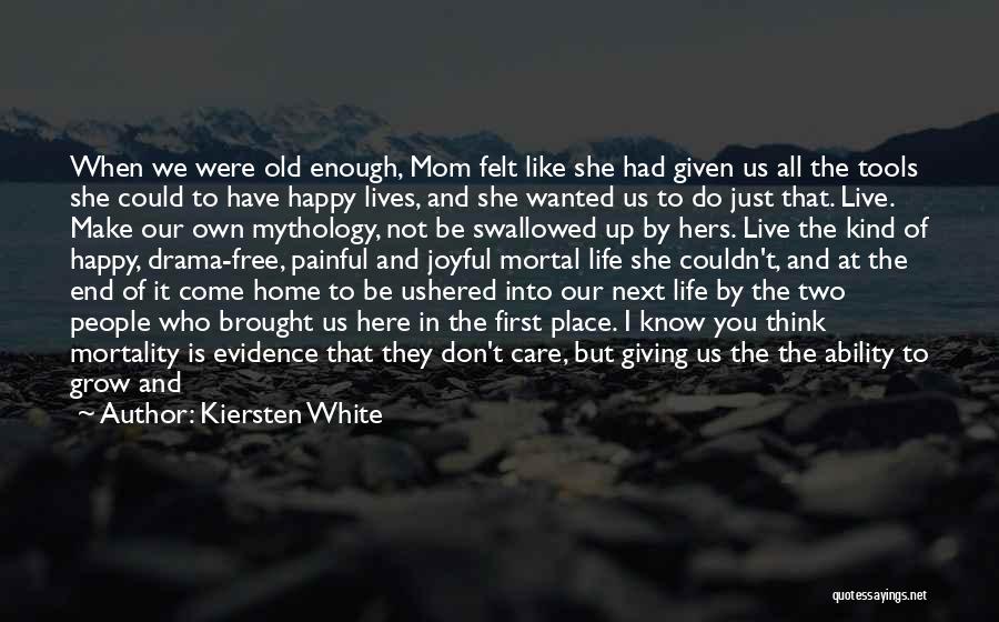 Kiersten White Quotes: When We Were Old Enough, Mom Felt Like She Had Given Us All The Tools She Could To Have Happy