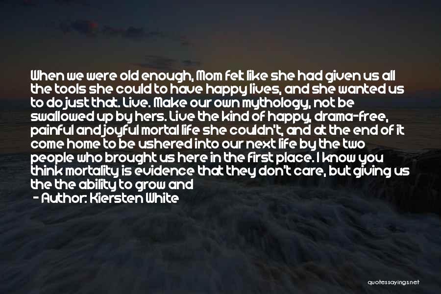 Kiersten White Quotes: When We Were Old Enough, Mom Felt Like She Had Given Us All The Tools She Could To Have Happy