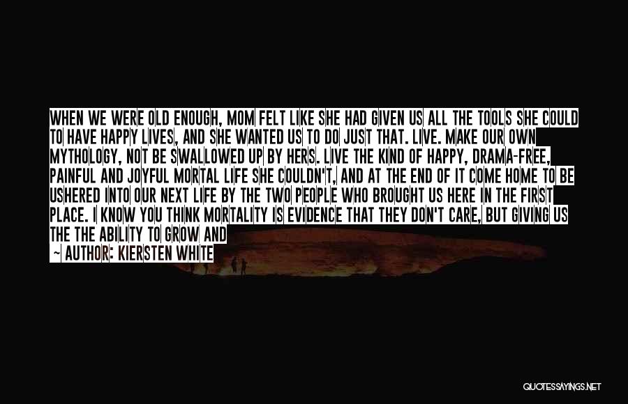 Kiersten White Quotes: When We Were Old Enough, Mom Felt Like She Had Given Us All The Tools She Could To Have Happy