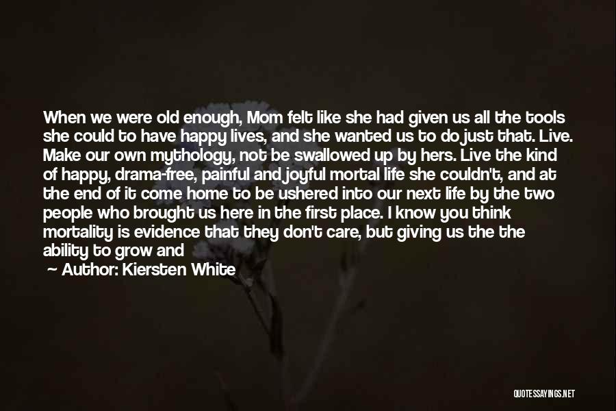 Kiersten White Quotes: When We Were Old Enough, Mom Felt Like She Had Given Us All The Tools She Could To Have Happy