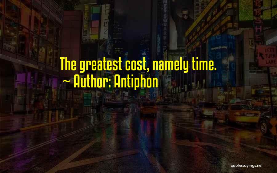 Antiphon Quotes: The Greatest Cost, Namely Time.