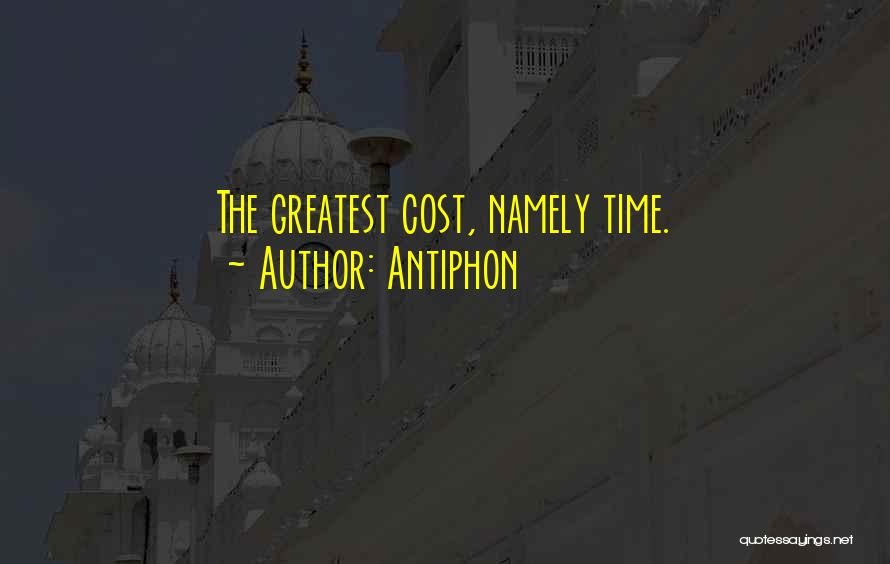 Antiphon Quotes: The Greatest Cost, Namely Time.