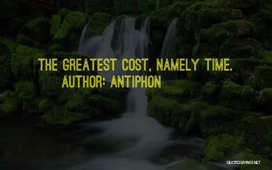 Antiphon Quotes: The Greatest Cost, Namely Time.