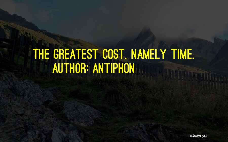Antiphon Quotes: The Greatest Cost, Namely Time.
