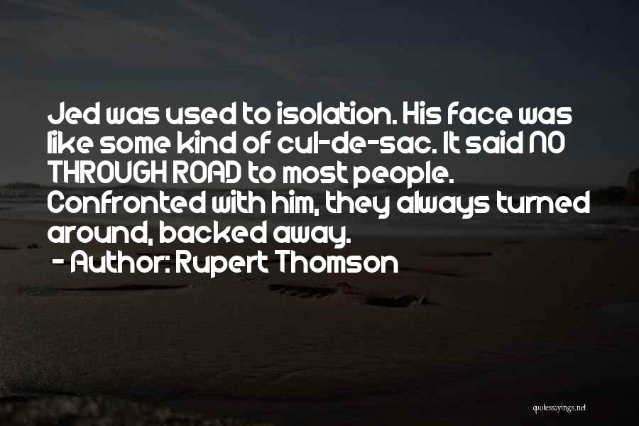 Rupert Thomson Quotes: Jed Was Used To Isolation. His Face Was Like Some Kind Of Cul-de-sac. It Said No Through Road To Most