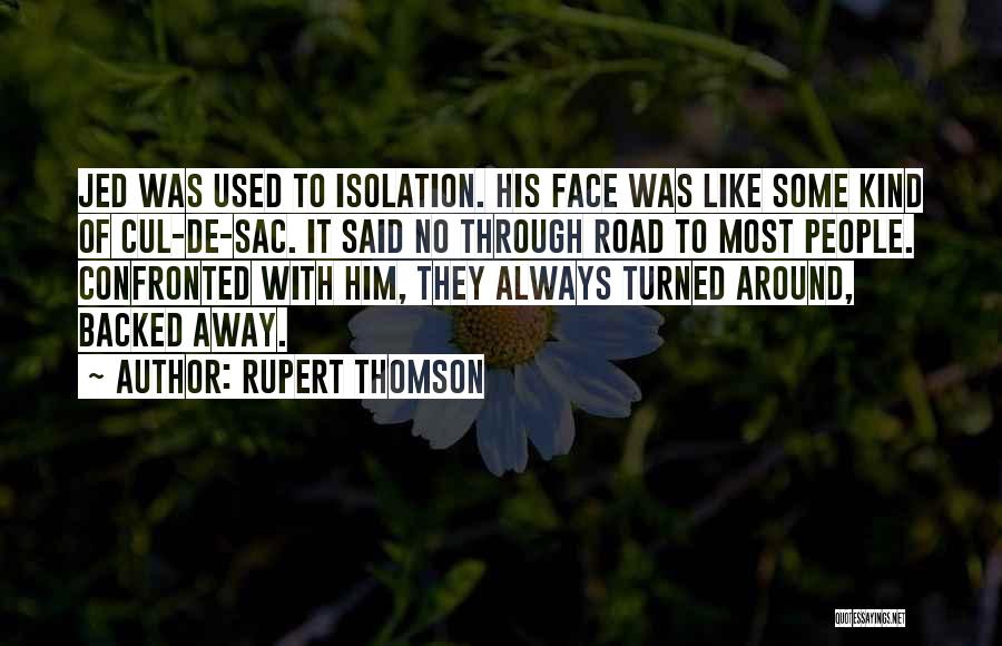 Rupert Thomson Quotes: Jed Was Used To Isolation. His Face Was Like Some Kind Of Cul-de-sac. It Said No Through Road To Most