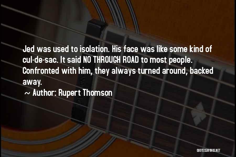 Rupert Thomson Quotes: Jed Was Used To Isolation. His Face Was Like Some Kind Of Cul-de-sac. It Said No Through Road To Most