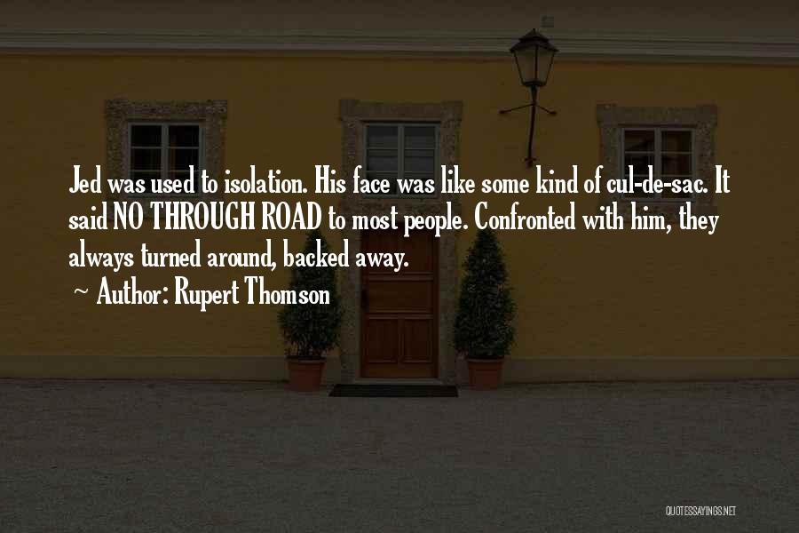 Rupert Thomson Quotes: Jed Was Used To Isolation. His Face Was Like Some Kind Of Cul-de-sac. It Said No Through Road To Most