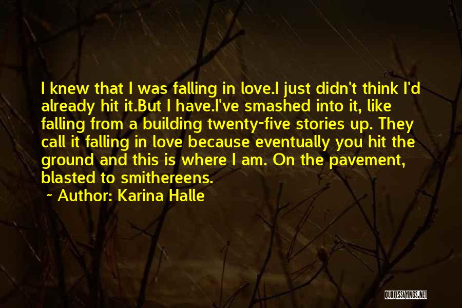 Karina Halle Quotes: I Knew That I Was Falling In Love.i Just Didn't Think I'd Already Hit It.but I Have.i've Smashed Into It,