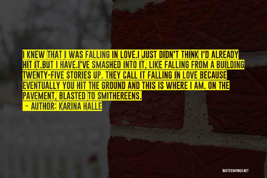 Karina Halle Quotes: I Knew That I Was Falling In Love.i Just Didn't Think I'd Already Hit It.but I Have.i've Smashed Into It,