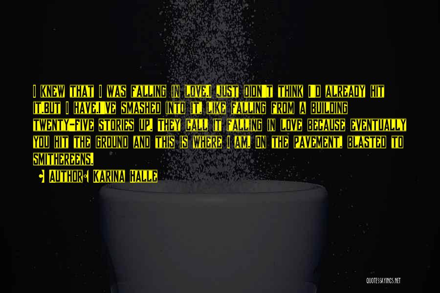 Karina Halle Quotes: I Knew That I Was Falling In Love.i Just Didn't Think I'd Already Hit It.but I Have.i've Smashed Into It,