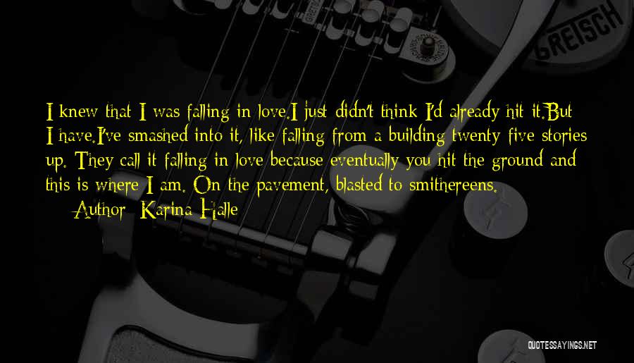 Karina Halle Quotes: I Knew That I Was Falling In Love.i Just Didn't Think I'd Already Hit It.but I Have.i've Smashed Into It,