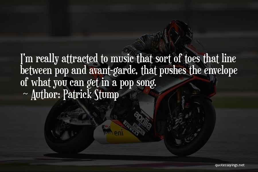 Patrick Stump Quotes: I'm Really Attracted To Music That Sort Of Toes That Line Between Pop And Avant-garde, That Pushes The Envelope Of
