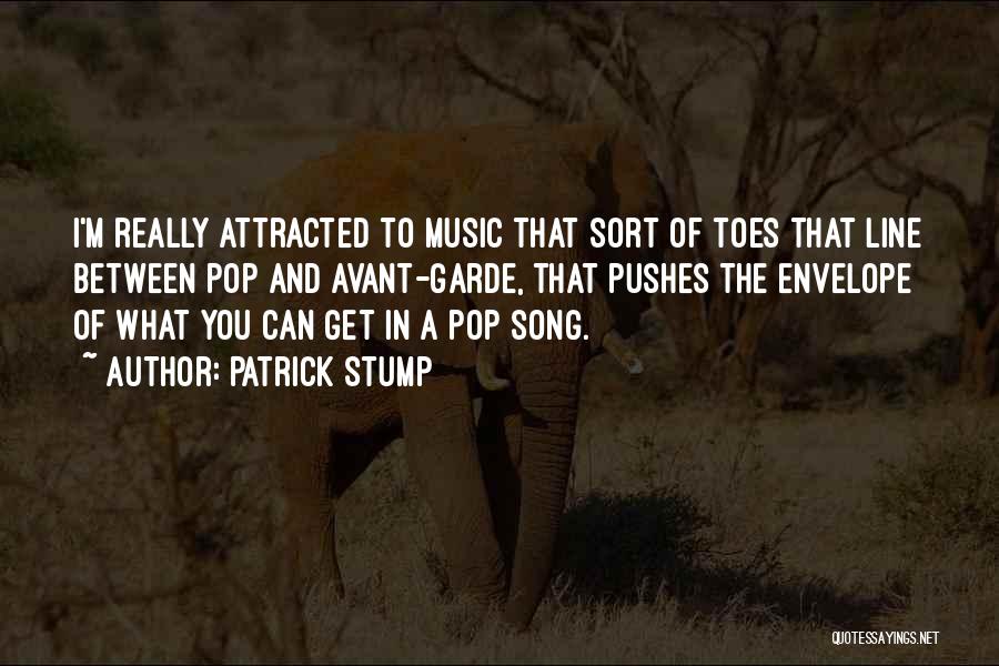 Patrick Stump Quotes: I'm Really Attracted To Music That Sort Of Toes That Line Between Pop And Avant-garde, That Pushes The Envelope Of