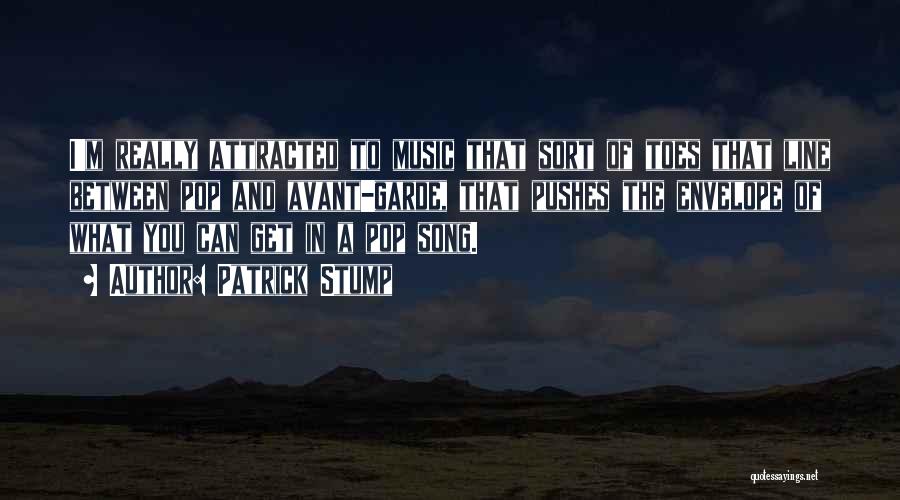 Patrick Stump Quotes: I'm Really Attracted To Music That Sort Of Toes That Line Between Pop And Avant-garde, That Pushes The Envelope Of