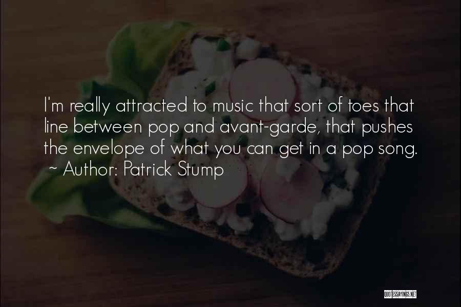 Patrick Stump Quotes: I'm Really Attracted To Music That Sort Of Toes That Line Between Pop And Avant-garde, That Pushes The Envelope Of