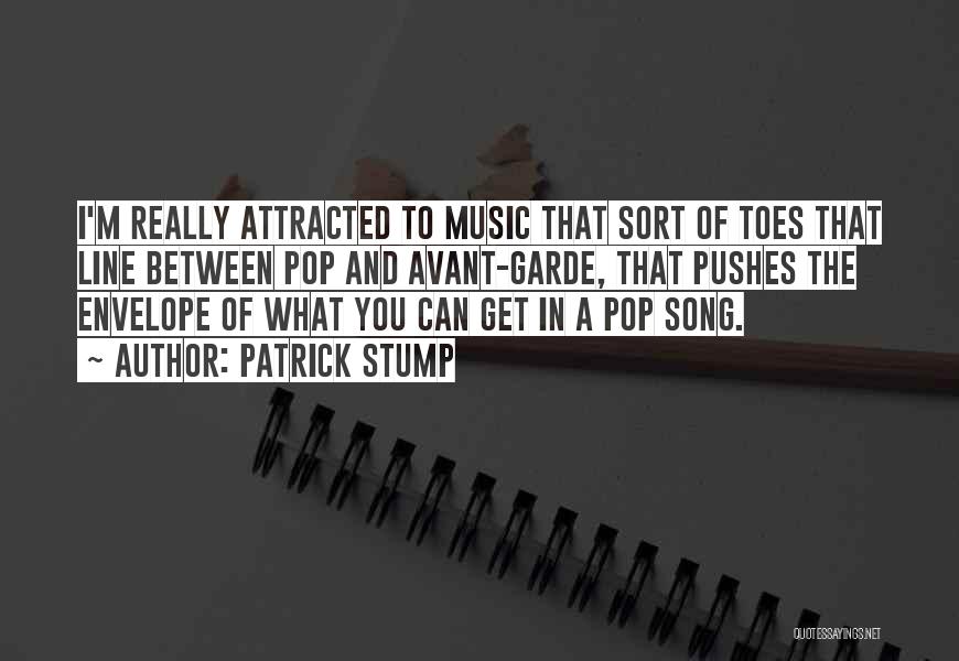 Patrick Stump Quotes: I'm Really Attracted To Music That Sort Of Toes That Line Between Pop And Avant-garde, That Pushes The Envelope Of