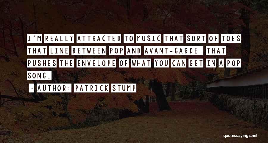 Patrick Stump Quotes: I'm Really Attracted To Music That Sort Of Toes That Line Between Pop And Avant-garde, That Pushes The Envelope Of