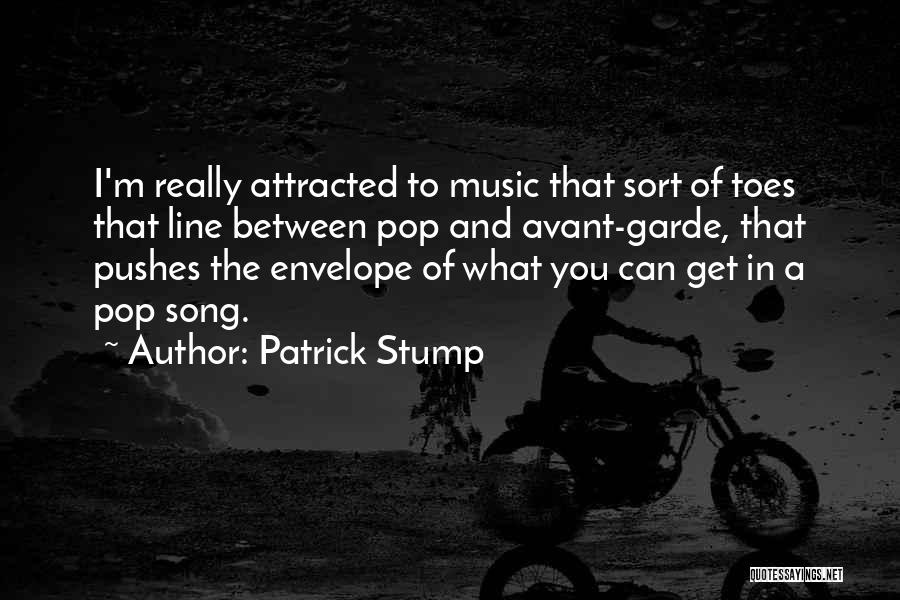 Patrick Stump Quotes: I'm Really Attracted To Music That Sort Of Toes That Line Between Pop And Avant-garde, That Pushes The Envelope Of