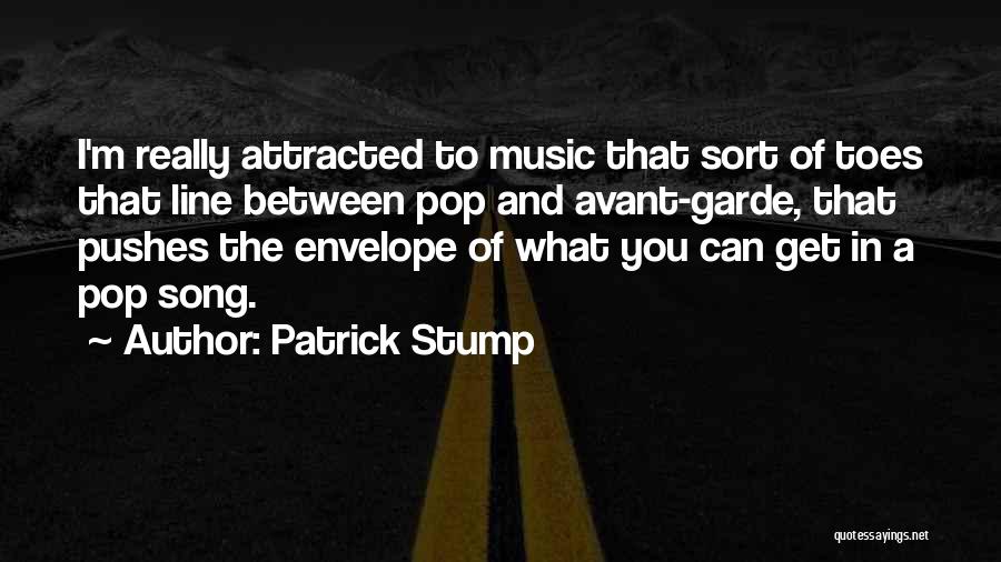 Patrick Stump Quotes: I'm Really Attracted To Music That Sort Of Toes That Line Between Pop And Avant-garde, That Pushes The Envelope Of