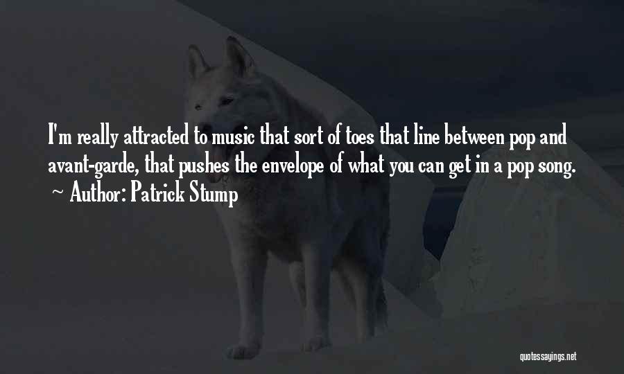 Patrick Stump Quotes: I'm Really Attracted To Music That Sort Of Toes That Line Between Pop And Avant-garde, That Pushes The Envelope Of